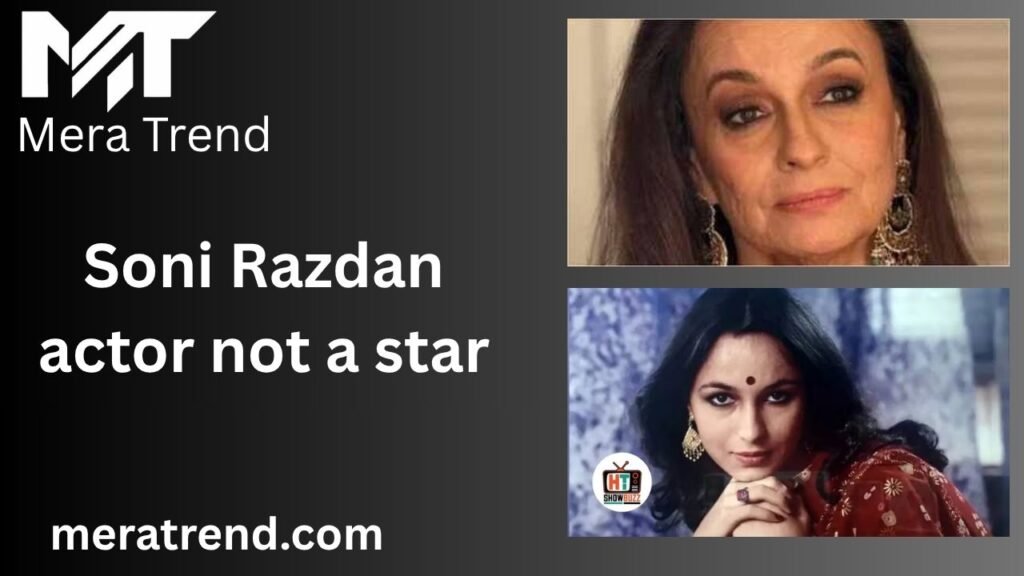 Soni Razdan actor not a star
